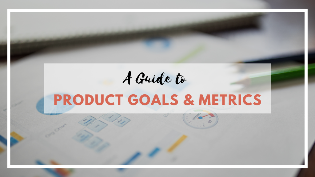 A guide to product goals and metrics